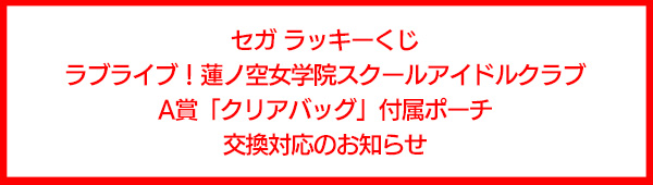 【重要】セガ ラッキーくじ ラブライブ！蓮ノ空女学院スクールアイドルクラブ A賞「クリアバッグ」付属ポーチ 交換対応のお知らせ