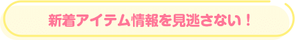 新着アイテム情報を見逃さない！