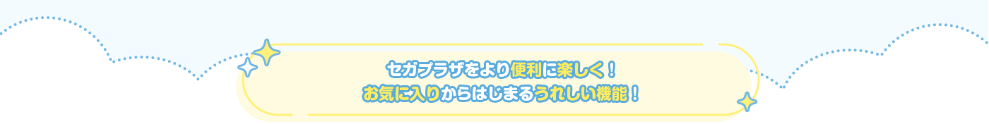 セガプラザをより便利に楽しく！ お気に入りからはじまる新機能がスタート！